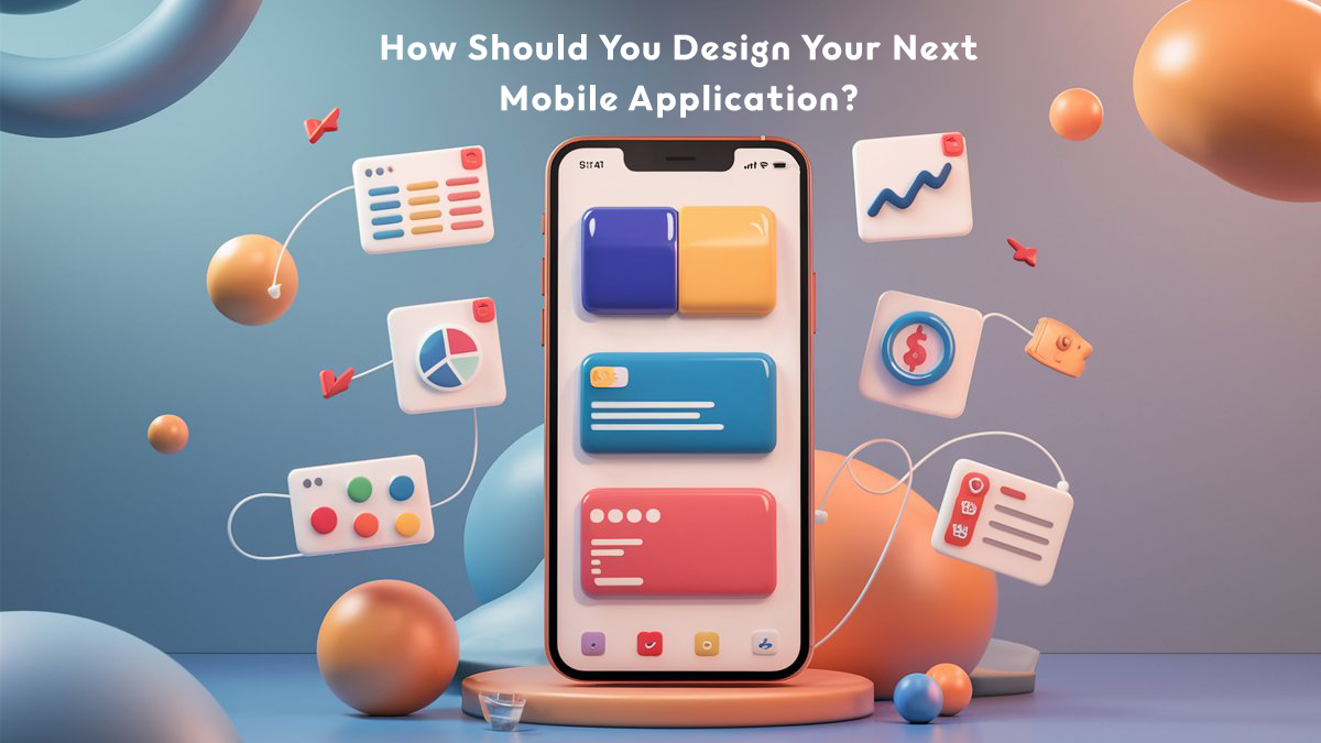 How Should You Design Your Next Mobile Application