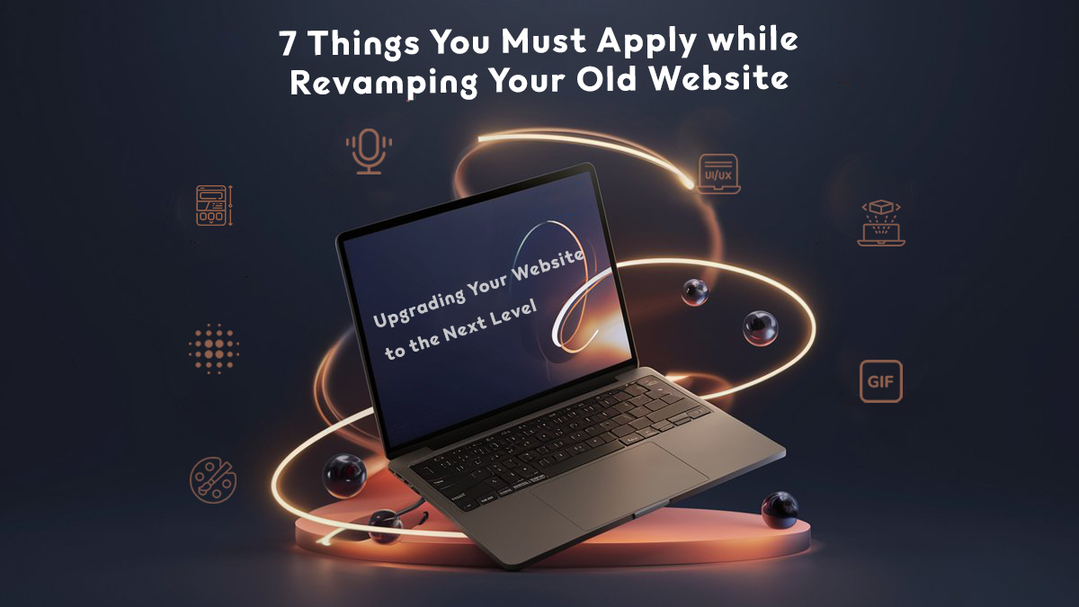 7 Things You Must Apply while Revamping Your Old Website