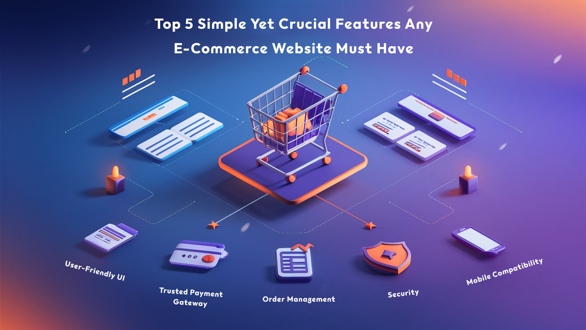 Top 5 Simple Yet Crucial Features Any E-Commerce Website Must Have